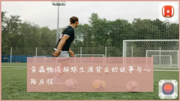 黄磊畅谈排球生涯背后的故事与心路历程