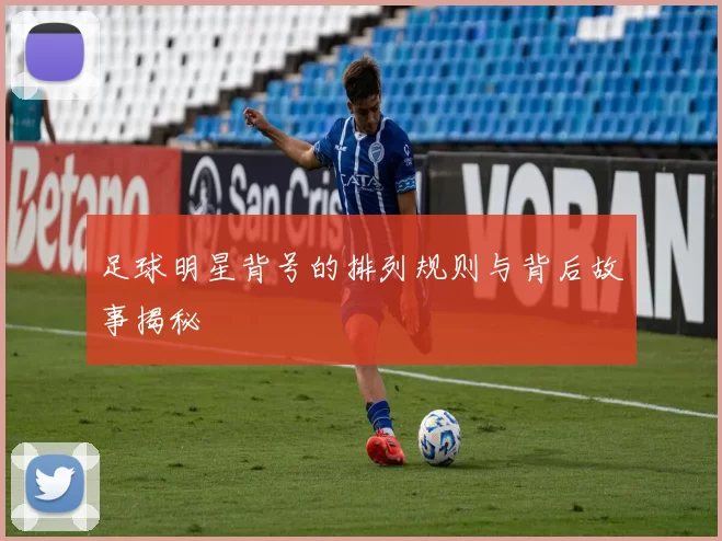 足球明星背号的排列规则与背后故事揭秘