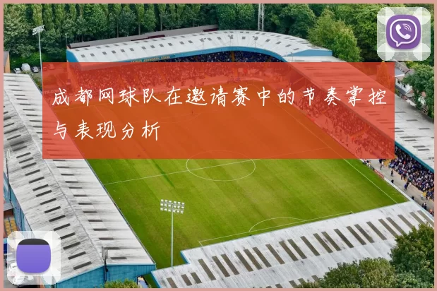 成都网球队在邀请赛中的节奏掌控与表现分析