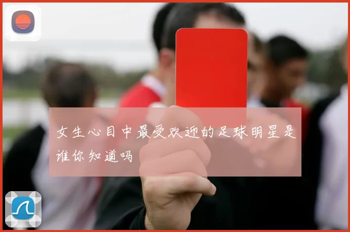 女生心目中最受欢迎的足球明星是谁你知道吗