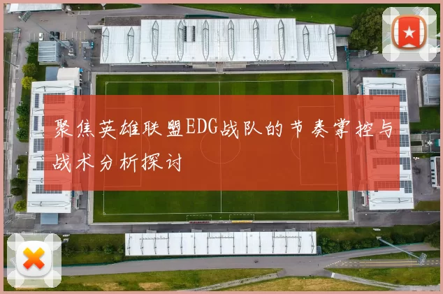 聚焦英雄联盟EDG战队的节奏掌控与战术分析探讨