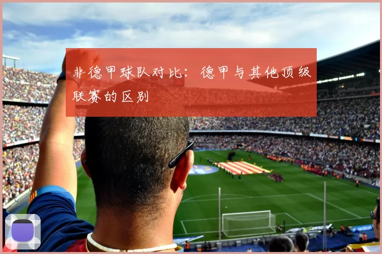 非德甲球队对比：德甲与其他顶级联赛的区别