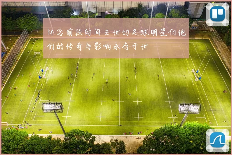 怀念前段时间去世的足球明星们他们的传奇与影响永存于世