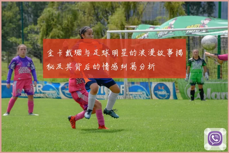 金卡戴珊与足球明星的浪漫故事揭秘及其背后的情感纠葛分析