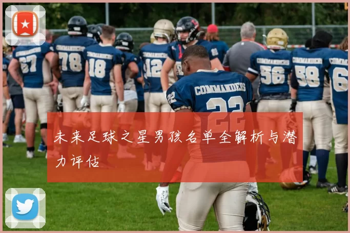 未来足球之星男孩名单全解析与潜力评估