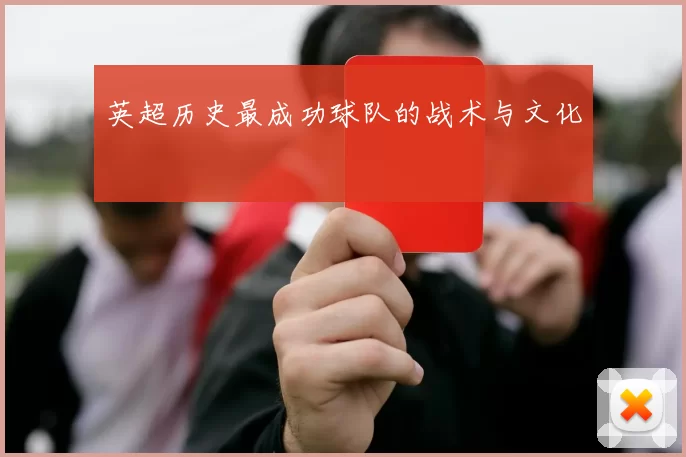 英超历史最成功球队的战术与文化