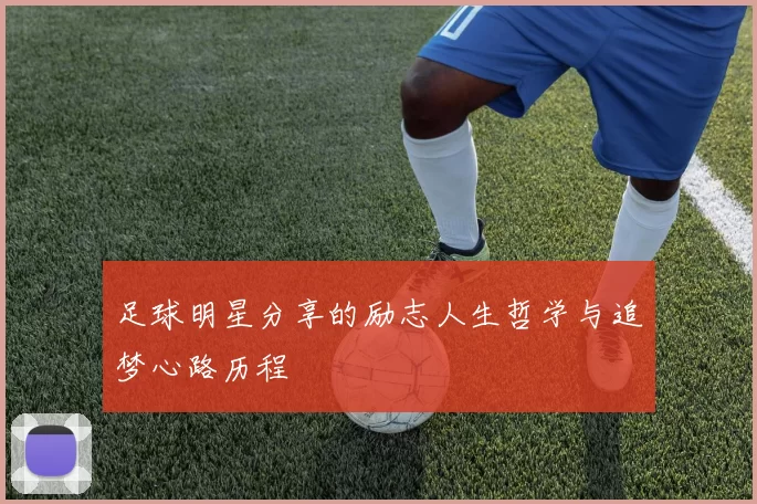 足球明星分享的励志人生哲学与追梦心路历程