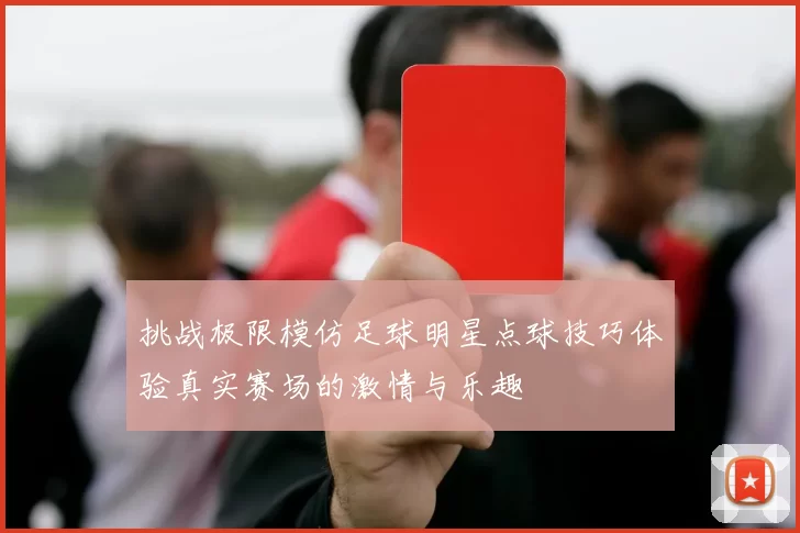 挑战极限模仿足球明星点球技巧体验真实赛场的激情与乐趣
