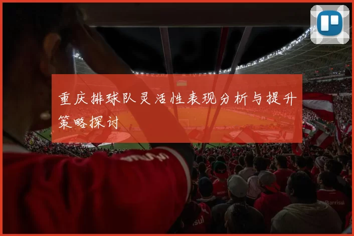 重庆排球队灵活性表现分析与提升策略探讨