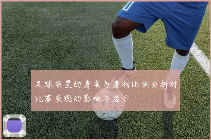 足球明星的身高与身材比例分析对比赛表现的影响与启示